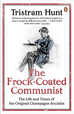 The Frock-Coated Communist: The Revolutionary Life of Friedrich Engels - Hunt, Tristram