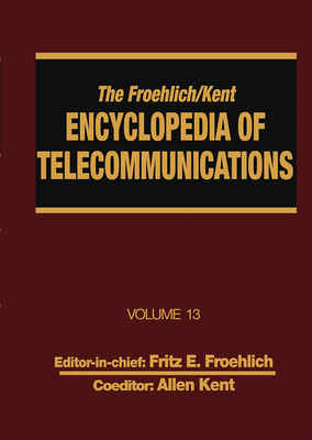 The Froehlich/Kent Encyclopedia of Telecommunications: Volume 13 - Network-Management Technologies to NYNEX - Froehlich, Fritz E, and Kent, Allen