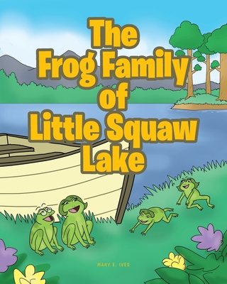 The Frog Family of Little Squaw Lake - Ives, Mary E