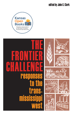 The Frontier Challenge: Responses to the Trans-Mississippi West - Clark, John G (Editor)