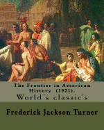 The Frontier in American History (1921). by: Frederick Jackson Turner: Frederick Jackson Turner (November 14, 1861 - March 14, 1932) Was an American Historian in the Early 20th Century, Based at the University of Wisconsin Until 1910, and Then at Harvard.