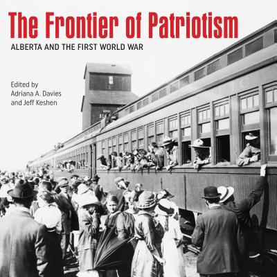 The Frontier of Patriotism: Alberta and the First World War - Davies, Adriana A. (Editor), and Keshen, Jeff (Editor)