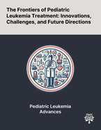 The Frontiers of Pediatric Leukemia Treatment: Innovations, Challenges, and Future Directions