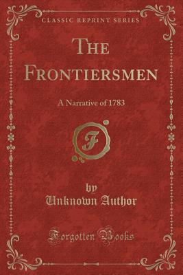 The Frontiersmen: A Narrative of 1783 (Classic Reprint) - Author, Unknown