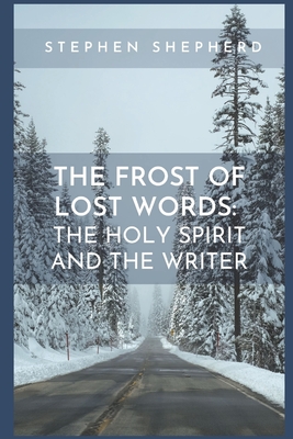 The Frost of Lost Words: The Holy Spirit and the Writer - Shepherd, Stephen