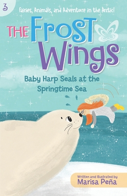 The Frost Wings: Baby Harp Seals at the Springtime Sea - Pea, Marisa