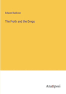 The Froth and the Dregs