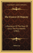 The Frown of Majesty: A Romance of the Days of Louis the Fourteenth (1902)