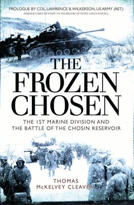The Frozen Chosen: The 1st Marine Division and the Battle of the Chosin Reservoir - Cleaver, Thomas McKelvey