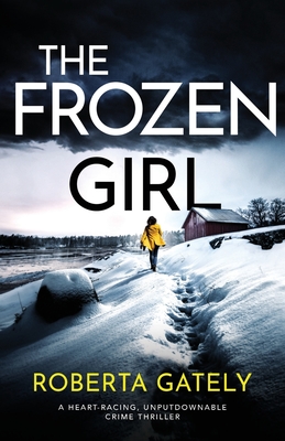 The Frozen Girl: A heart-racing, unputdownable crime thriller - Gately, Roberta