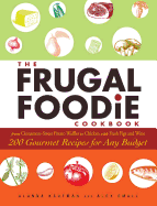 The Frugal Foodie Cookbook: 200 Gourmet Recipes for Any Budget
