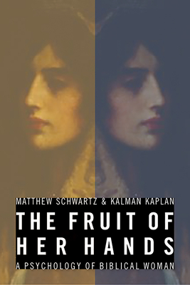 The Fruit of Her Hands: A Psychology of Biblical Woman - Kaplan, Kalman J, and Schwartz, Matthew B