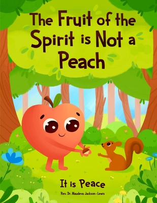 The Fruit of the Spirit is NOT a Peach: It is Peace - Jackson-Lewis, Maudeva