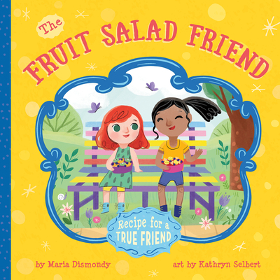 The Fruit Salad Friend: Recipe for a True Friend - Dismondy, Maria