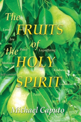 The Fruits of the Holy Spirit: Understanding the Transforming Fruits of God's Spirit - Caputo, Michael