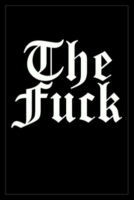 The Fuck: Notebook To Write In For Men & Women, 100 Blank Ruled Lined Pages Journal, 6x9 Unique Humor Diary, Composition Book With Funny/Sarcastic Quote Cover - Journals, Snarky Giggles