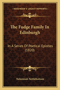 The Fudge Family In Edinburgh: In A Series Of Poetical Epistles (1820)