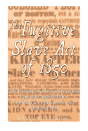 The Fugitive Slave Act of 1850: The History of the Controversial Law that Sparked the Confederacy's Secession and the Civil War