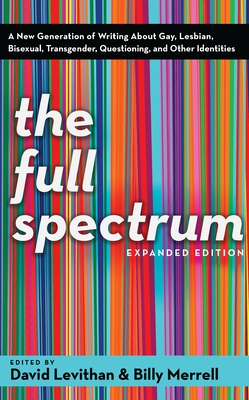 The Full Spectrum: A New Generation of Writing about Gay, Lesbian, Bisexual, Transgender, Questioning, and Other Identities - Levithan, David, and Merrell, Billy