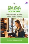 The Full Stack Developer's Bootcamp: Learn Everything You Need to Build Modern Websites