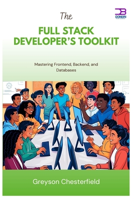 The Full Stack Developer's Toolkit: Mastering Frontend, Backend, and Databases - Chesterfield, Greyson