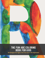 The Fun ABC Coloring Book for Kids: 50 Designs for Ages 2 to 5 to Learn the Alphabet