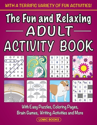 The Fun and Relaxing Adult Activity Book: With Easy Puzzles, Coloring Pages, Writing Activities, Brain Games and Much More - Fun Adult Activity Book