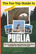 The Fun Trip Guide To Puglia: 40+ Fun Activities and Must-see Attractions Suitable for Visitors Of All Ages In Puglia, Italy (With Budget Planner)