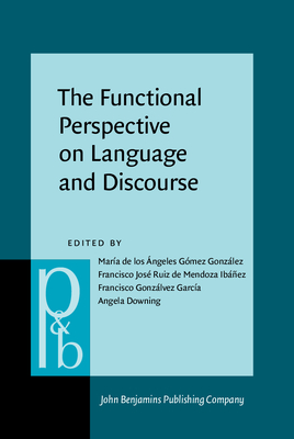 The Functional Perspective on Language and Discourse: Applications and Implications - Gmez Gonzlez, Mara de Los ngeles (Editor), and Ruiz de Mendoza Ibez, Francisco Jos (Editor), and Gonzlvez-Garca...