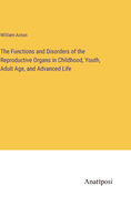 The Functions and Disorders of the Reproductive Organs in Childhood, Youth, Adult Age, and Advanced Life
