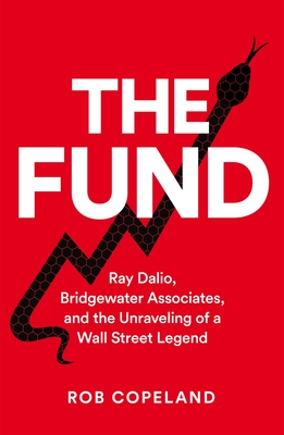 The Fund: Ray Dalio, Bridgewater Associates and The Unraveling of a Wall Street Legend - Copeland, Rob