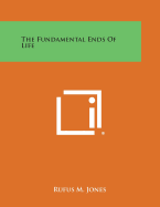 The Fundamental Ends of Life - Jones, Rufus M