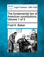 The Fundamental Law of American Constitutions. Volume 1 of 3