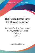 The Fundamental Laws Of Human Behavior: Lectures On The Foundations Of Any Mental Or Social Science (1911)