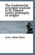 The Fundamental Principles Involved in Dr. Edward Caird's Philosophy of Religion
