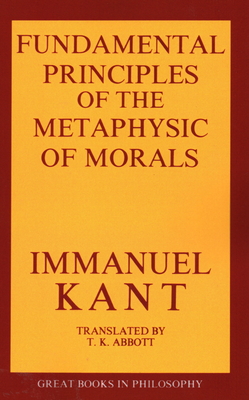 The Fundamental Principles of the Metaphysic of Morals - Kant, Immanual