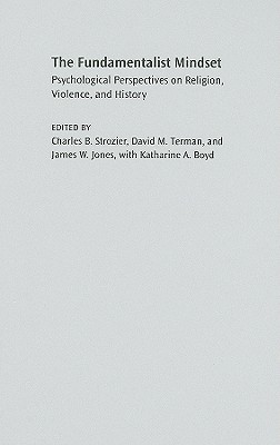 The Fundamentalist Mindset: Psychological Perspectives on Religion, Violence, and History - Strozier, Charles B, and Terman, David M, and Jones, James W