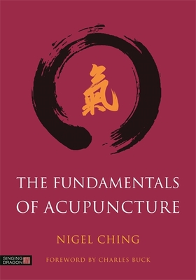 The Fundamentals of Acupuncture - Ching, Nigel, and Buck, Charles (Foreword by)