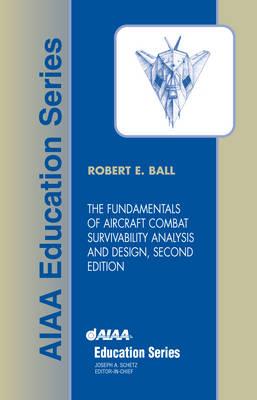 The Fundamentals of Aircraft Combat Survivability Analysis and Design, Second Edition - Ball, Robert E, and R Ball, Naval Postgraduate School