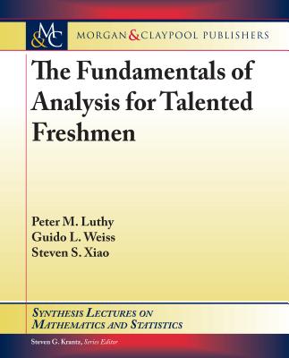 The Fundamentals of Analysis for Talented Freshmen - Luthy, Peter M, and Weiss, Guido L, and Xiao, Steven S