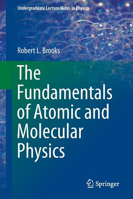 The Fundamentals of Atomic and Molecular Physics - Brooks, Robert L