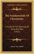 The Fundamentals of Christianity: A Study of the Teaching of Jesus and Paul (1922)
