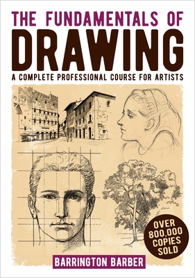 The Fundamentals of Drawing: A Complete Professional Course for Artists - Barber, Barrington