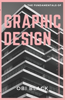 The Fundamentals of Graphic Design: Pushing Boundaries, and Unleashing Your Creativity - Black, Obi