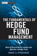 The Fundamentals of Hedge Fund Management: How to Successfully Launch and Operate a Hedge Fund