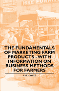 The Fundamentals of Marketing Farm Products - With Information on Business Methods for Farmers