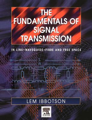 The Fundamentals of Signal Transmission: Optical Fibre, Waveguides and Free Space - Ibbotson, Lemuel