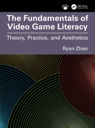 The Fundamentals of Video Game Literacy: Theory, Practice, and Aesthetics