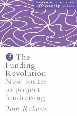 The Funding Revolution: New Routes to Project Fundraising - Roberts, Tom, and Roberts*****nfa*****, Tom, Mr.