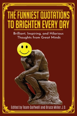 The Funniest Quotations to Brighten Every Day: Brilliant, Inspiring, and Hilarious Thoughts from Great Minds (Quotes to Inspire) - Miller, Bruce, and Golfwell, Team